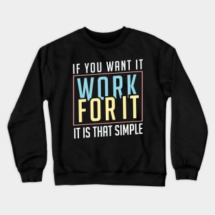 If you want it work for it. It's that simple motivational quote Crewneck Sweatshirt